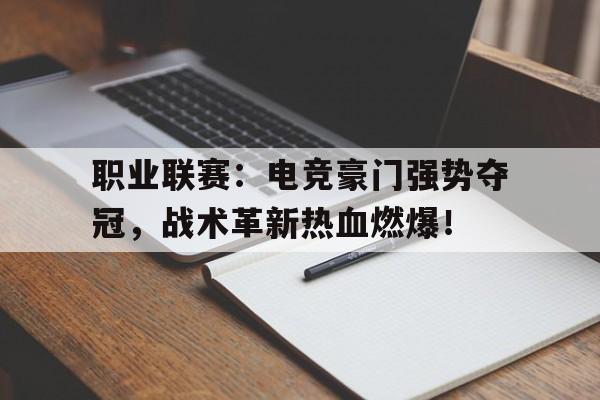 随机职业联赛：电竞豪门强势夺冠，战术革新热血燃爆！